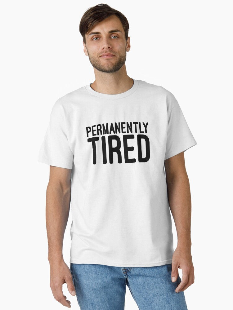 Permanently Tired Funny Sayings Classic T Shirt T Shirt Comfort Fit Best Seller Look
