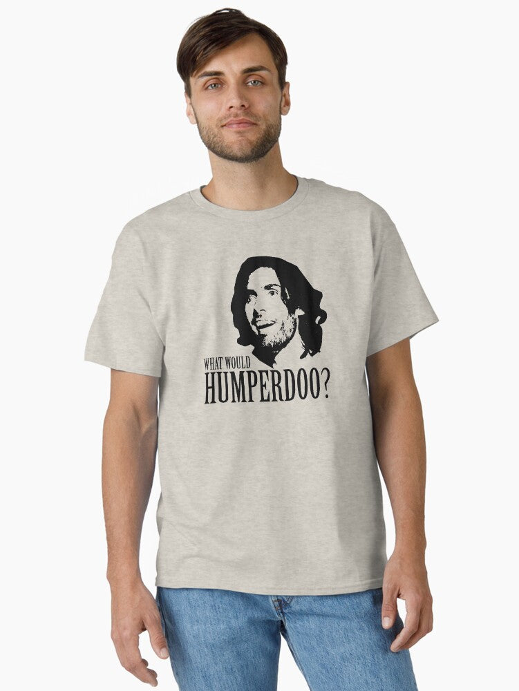 What Would Humperdoo Classic Shirt T Shirt Gift Ready