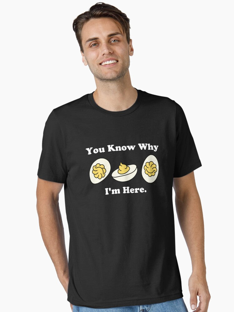 You Know Why I'm Here Deviled Egg Essential T-Shirt | Premium Unisex T-Shirt, Trending Graphic Tee