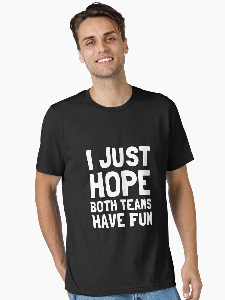 I Just Hope Both Teams Have Fun Essential T Shirt T Shirt Streetwear Style Best Seller Look