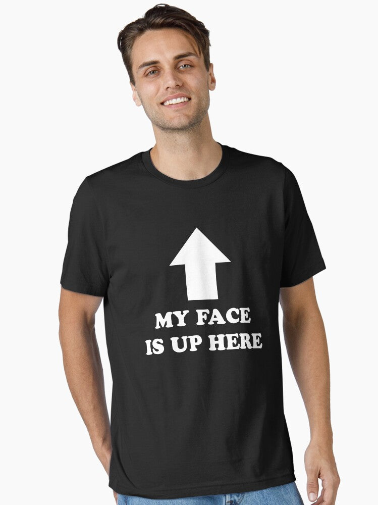My Face Is Up Here Essential T Shirt T Shirt Comfort Fit Best Seller Look