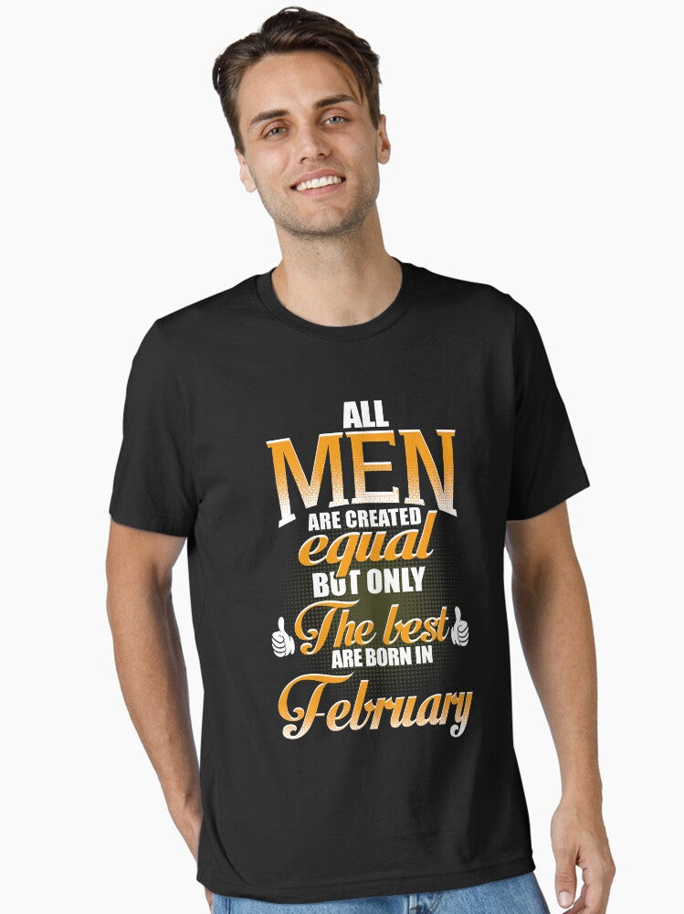 ALL MEN ARE CREATED EQUAL BUT ONLY THE BEST ARE BORN IN FEBRUARY Essential Shirt T Shirt Clean Design
