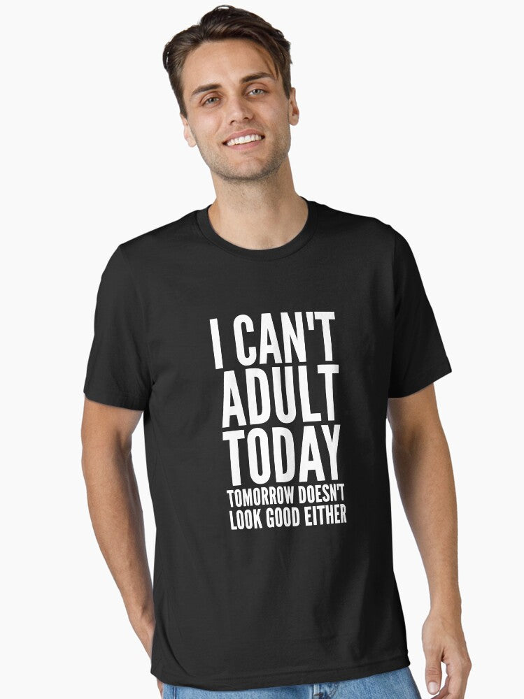 I cant adult today tomorrow doesn t look good either Essential T Shirt T Shirt High Search Demand US Top Pick