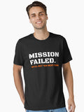Mission Failed We Ll Get Em Next Time Essential T Shirt T Shirt Everyday Wear