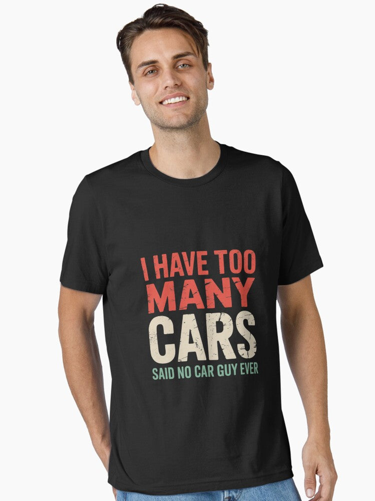 I Have Too Many Cars Said No Car Guy Ever Racing Gear Lover Essential T Shirt T Shirt Premium Print Daily Wear