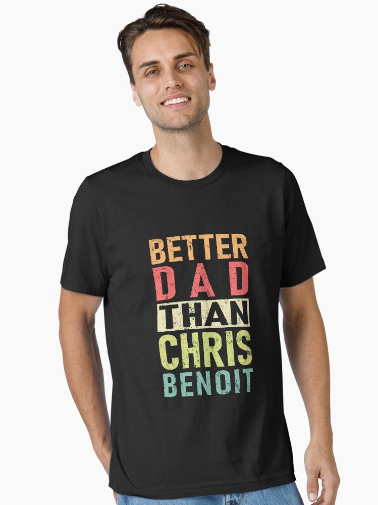 Chris Benoit Better Dad Than Chris Benoit Essential T Shirt T Shirt Viral TikTok Find Gift Ready