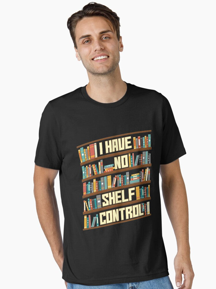 I Have No Shelf Control Reading Reader Book Lover Essential T Shirt T Shirt Premium Quality Top Rated Design