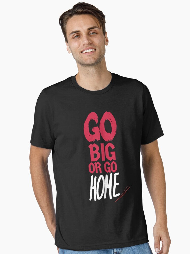 Go Big Or Go Home Motivational Quote For Gymrats Essential T Shirt T Shirt Clean Design