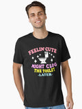 Feelin Cute Might Clog The Toilet Later Funny saying Funny meme lovers Essential T Shirt T Shirt Premium Print