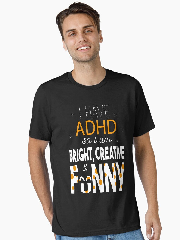 I Have ADHD I'm Bright, Creative, And Funny|ADHD Awareness Essential T-Shirt