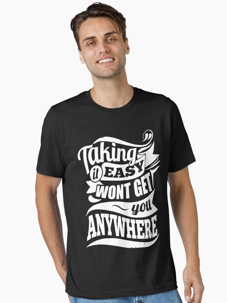 Taking It Easy Won t Get You Anywhere Gym Motivation Essential T Shirt T Shirt US Market
