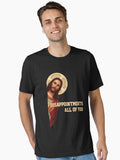 disappointments all of you funny sarcastic Jesus Humour Essential Shirt T Shirt Minimal Style
