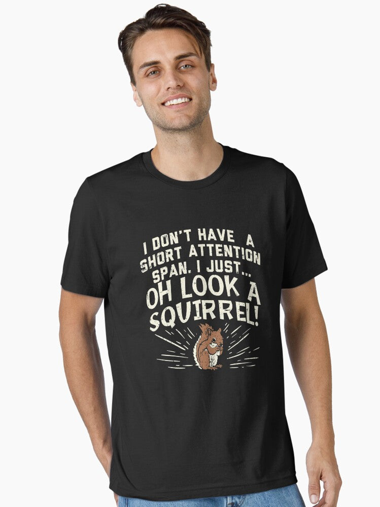 SOMETIMES I GET DISTRACTED OH LOOK A SQUIRREL Essential T-Shirt