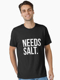 Needs salt silly t shirt Essential T Shirt T Shirt High Search Demand Best Seller Look