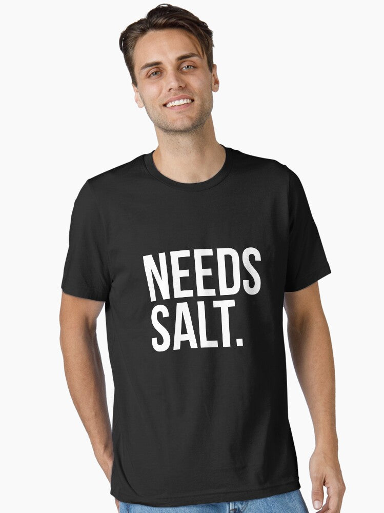 Needs salt silly t shirt Essential T Shirt T Shirt High Search Demand Best Seller Look