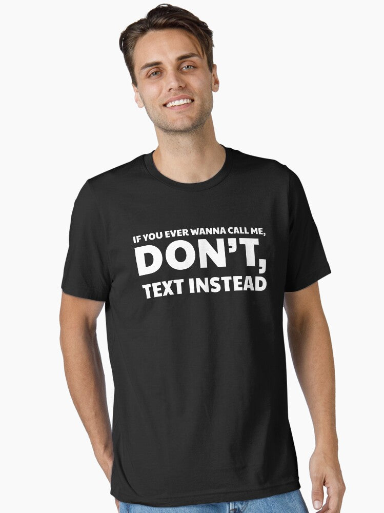 IF YOU EVER WANNA CALL ME DONT TEXT INSTEAD please Essential T Shirt T Shirt Premium Print Daily Wear