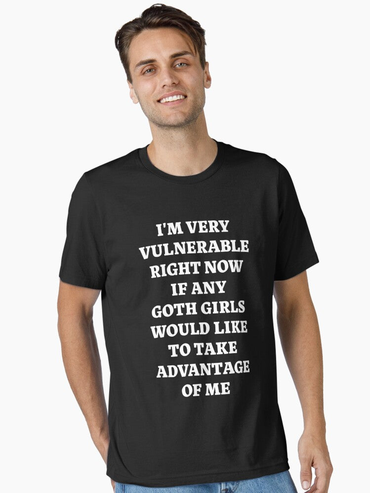 Im Very Vulnerable Right Now If Any Goth Girls Would Like To Take Advantage Of Me Essential Shirt T Shirt US Market