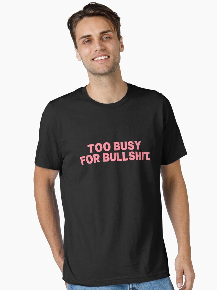 TOO BUSY FOR BULSHIT Essential T-Shirt T-Shirt | Exclusive Edition | Must-Have Style
