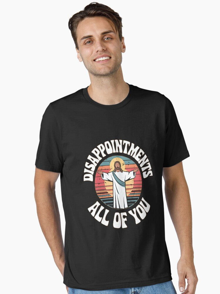 Funny meme disappointments all of you Jesus Essential Shirt T Shirt Clean Design
