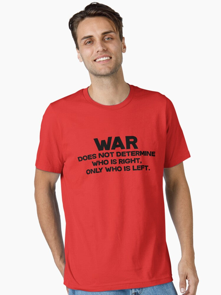 War does not determine who is right only who is left Essential T Shirt T Shirt High Search Demand Gift Ready