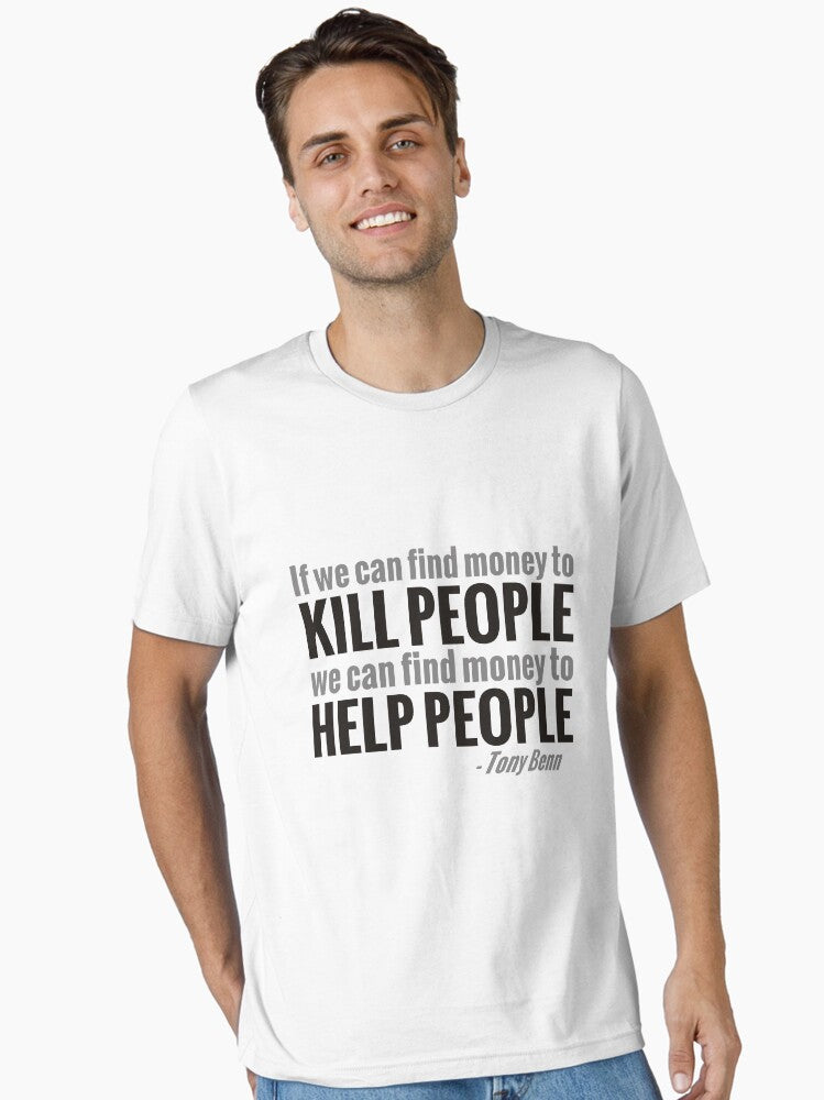 If we can find the money to kill people we can find the money to help people Essential Shirt T Shirt Clean Design