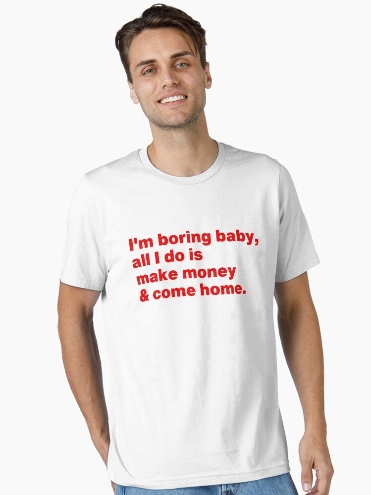 I Boring Baby All I Do Is Make Money And Come Home Essential Shirt T Shirt Premium Print