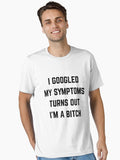 I Googled My Symptoms Turns Out I m A Bitch Essential T Shirt T Shirt Trending US Hot Right Now