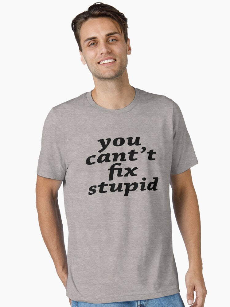 you can t fix stupid Essential T Shirt T Shirt High Search Demand Gift Ready
