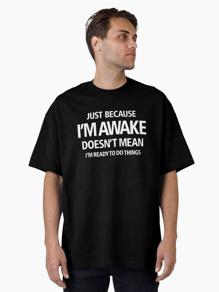 Just Because I m Awake Funny Saying Oversized T Shirt T Shirt Trending US Hot Right Now