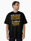 Before Tackling Artificial Intelligence Let's Work on Natural Stupidity - Funny AI Joke Oversized T-Shirt | Premium Unisex T-Shirt, Trending Graphic Tee