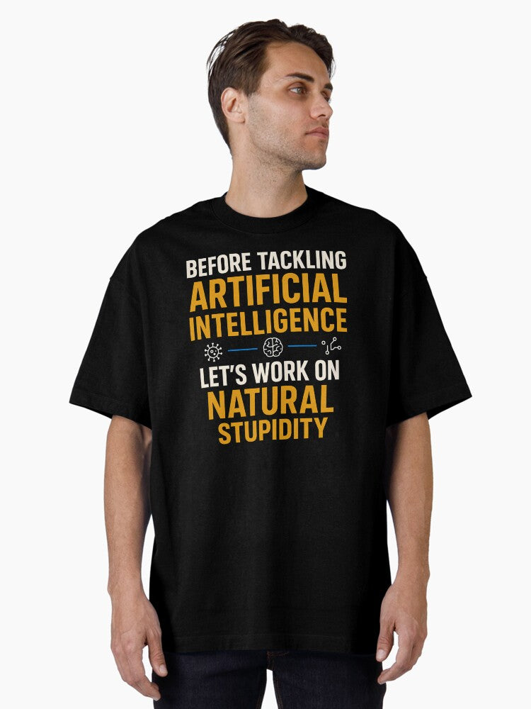 Before Tackling Artificial Intelligence Let's Work on Natural Stupidity - Funny AI Joke Oversized T-Shirt | Premium Unisex T-Shirt, Trending Graphic Tee
