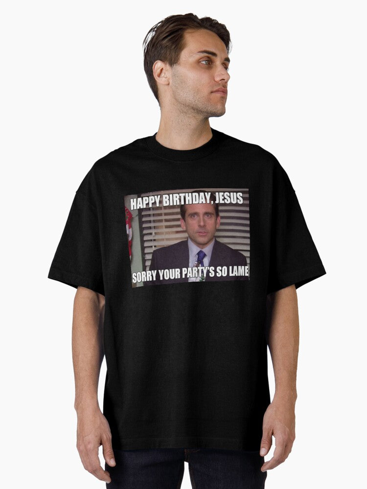 Michael Scott Happy Birthday Jesus Sorry Your Party is So Lame meme Oversized Shirt T Shirt Clean Design