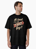 At Least I m Not That Guy Funny Saying Slogan Design Oversized T Shirt T Shirt Trending US Hot Right Now