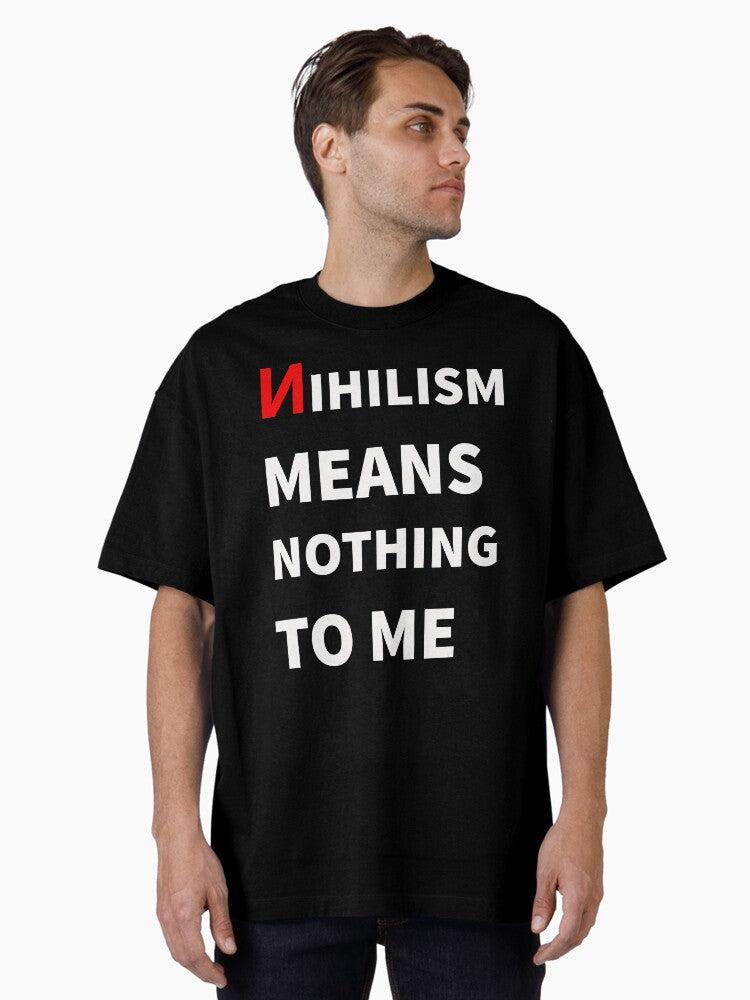 Nihilism Means Nothing To Me Funny Anti Nihilism Philosophy Nerd Gift Ideas Oversized T Shirt T Shirt Cute Design