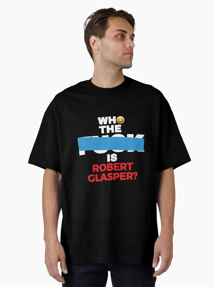 who the fck is Robert Glasper Oversized T Shirt T Shirt High Search Demand Gift Ready