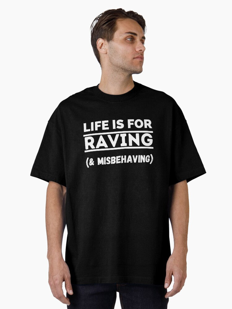 Life Is For Raving Misbehaving Oversized T Shirt
