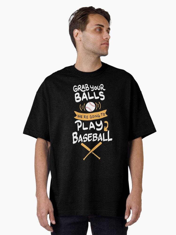 Grab your balls We re going to play baseball Oversized T Shirt T Shirt Streetwear Style Gift Ready