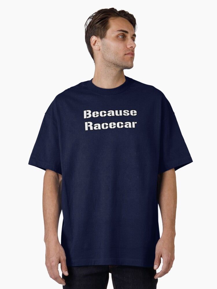Because Racecar Oversized T Shirt T Shirt High Search Demand Limited Drop Feel