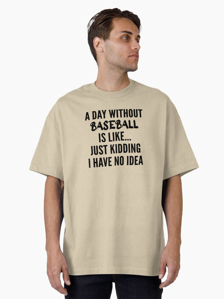 A Day Without baseball Funny baseball quote gift idea For Men and Women Oversized T Shirt T Shirt Comfort Fit