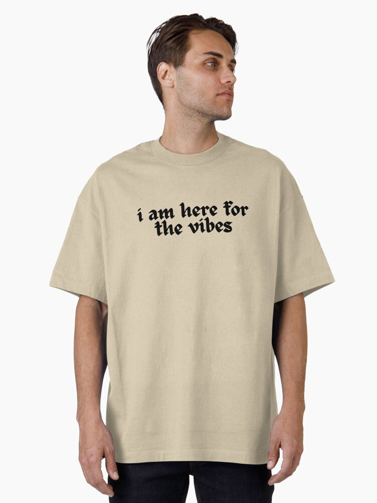 i am here for the vibes Oversized T Shirt T Shirt Streetwear Style Funny Gift