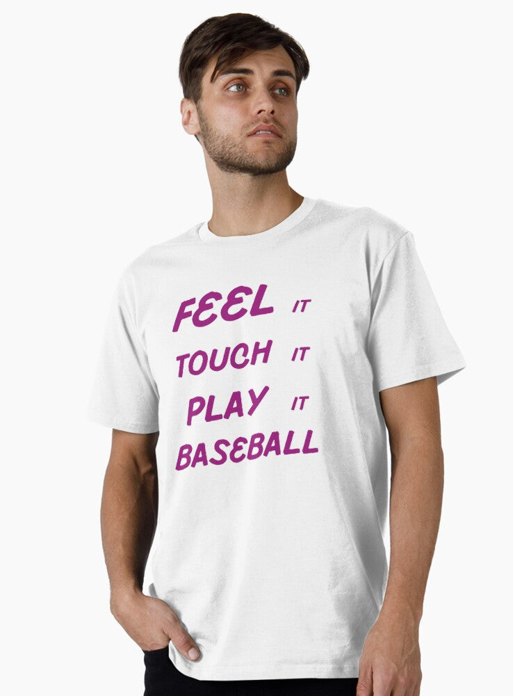 Feel It Touch It Play It Baseball Premium T Shirt T Shirt Streetwear Style Gift Ready