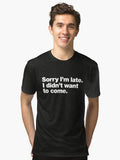 Sorry I m late I didn t want to come Tri blend T Shirt T Shirt Comfort Fit Hot Right Now
