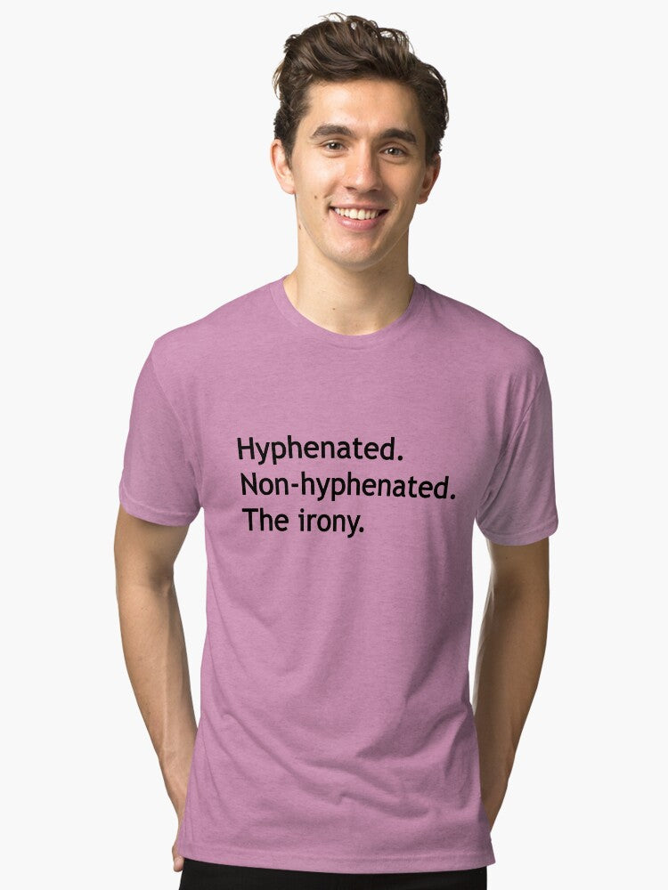 Hyphenated Non hyphenated The irony Tri blend T Shirt T Shirt Trending US Fan Favorite