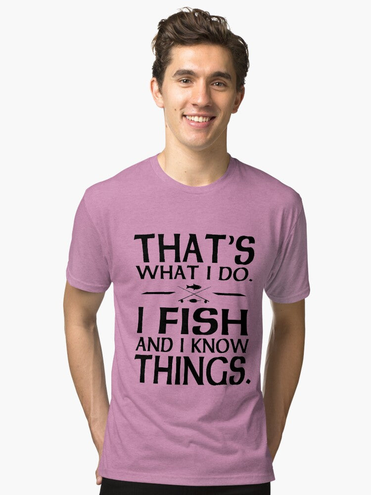 That s what I do I fish and I know things Tri blend T Shirt T Shirt Streetwear Style Fan Favorite