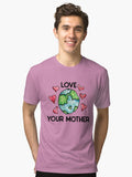 Love your mother earth Tri blend T Shirt T Shirt Streetwear Style Gift Ready