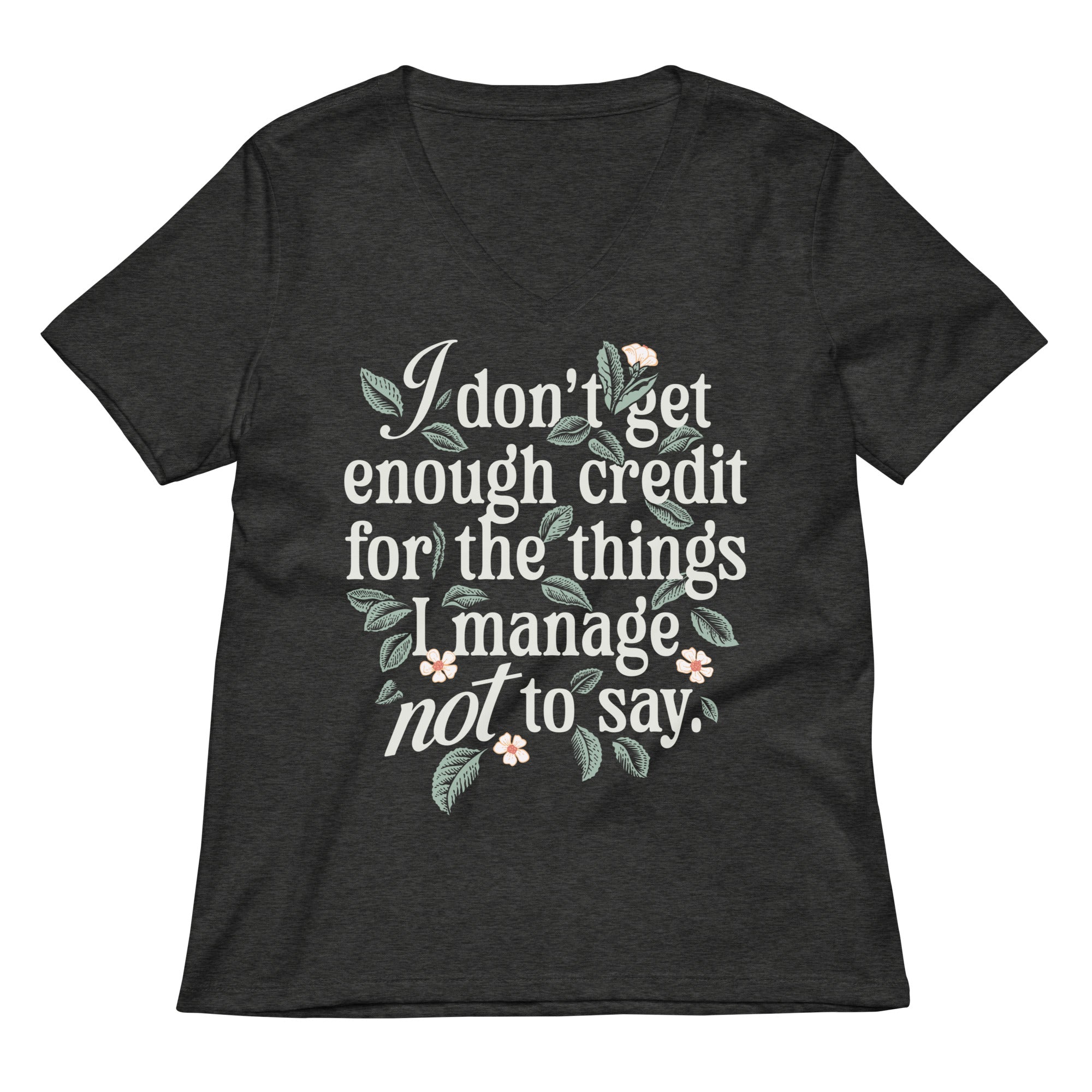 I Don T Get Enough Credit For The Things Manage Not To Say Women S V Neck Tee V Neck T Shirt US Trend
