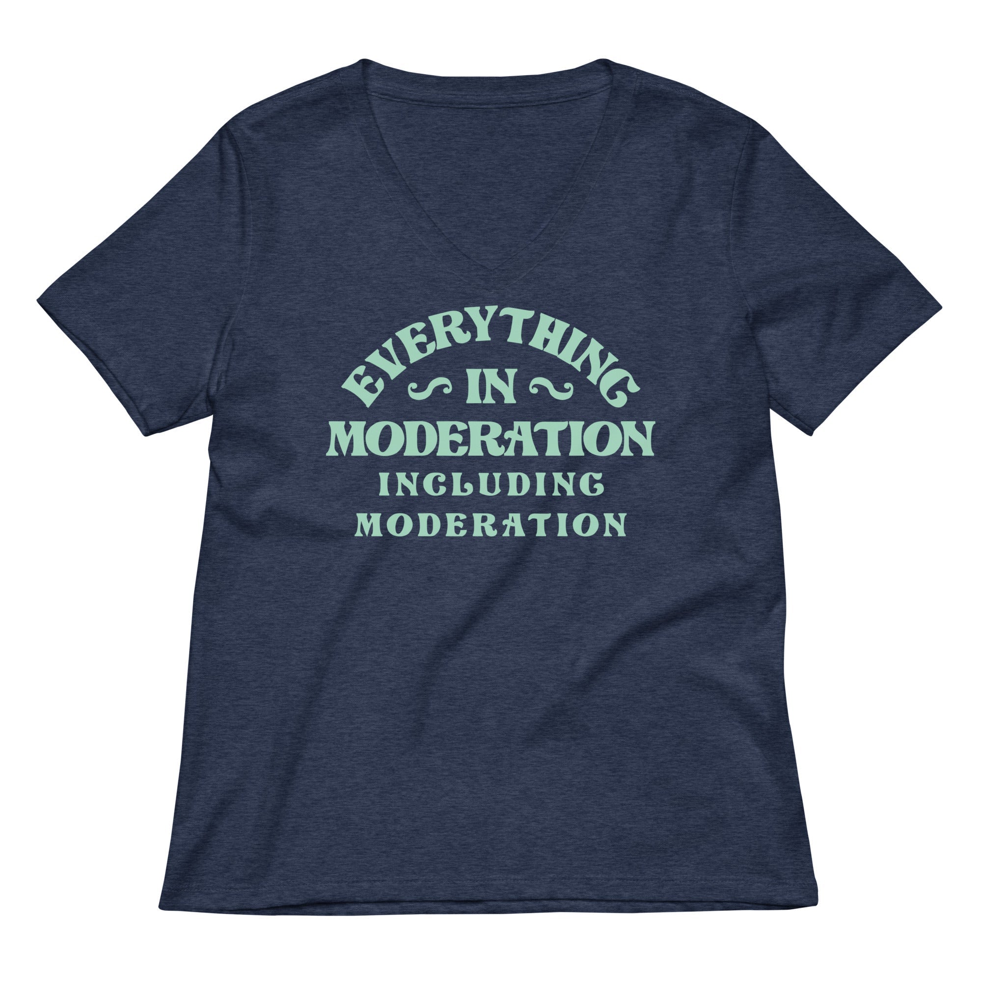 Everything In Moderation Including Women S V Neck Tee V Neck T Shirt Clean Design