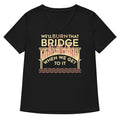 We Ll Burn That Bridge When Get To It Women S V Neck Tee V Neck T Shirt Gift Ready