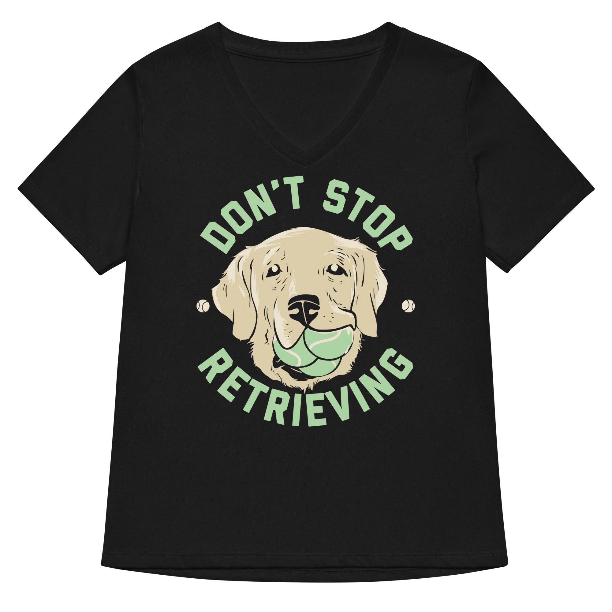 Don T Stop Retrieving Women S V Neck Tee V Neck T Shirt Clean Design