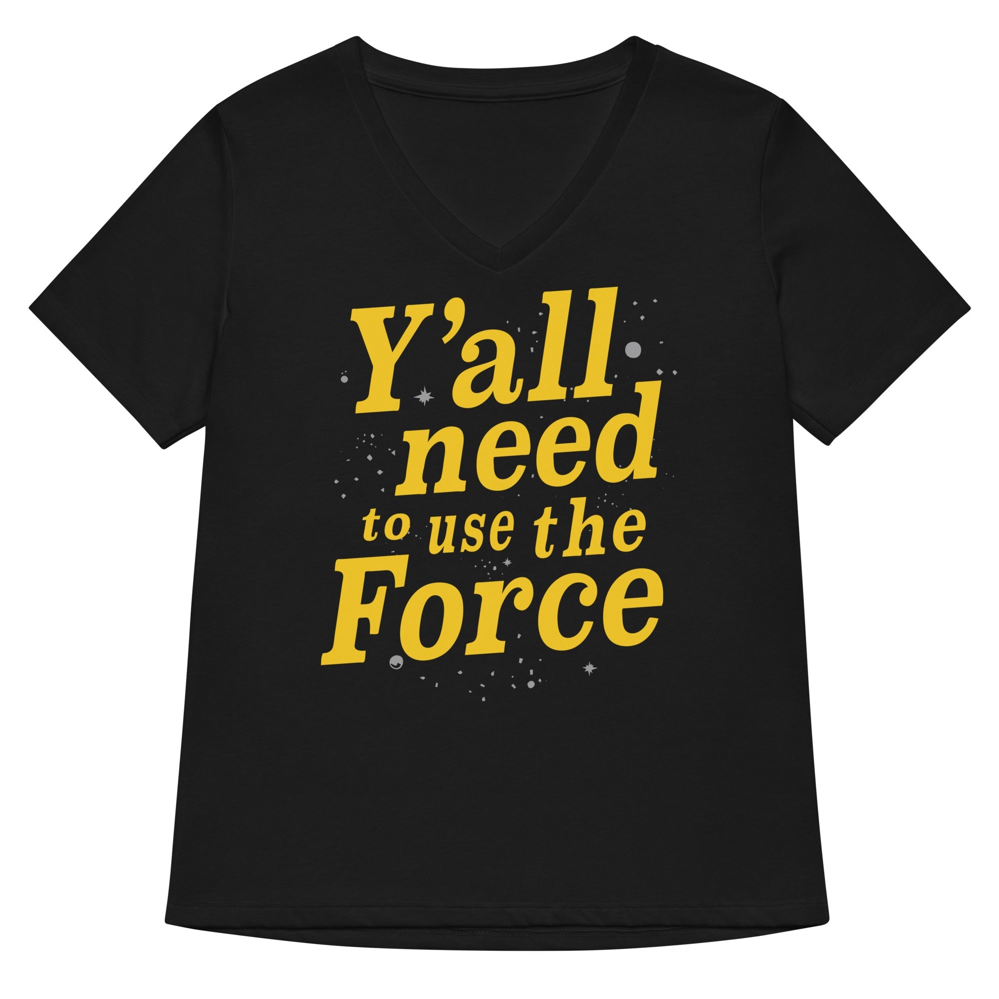 Y All Need To Use The Force Women S V Neck Tee V Neck T Shirt Gift Ready